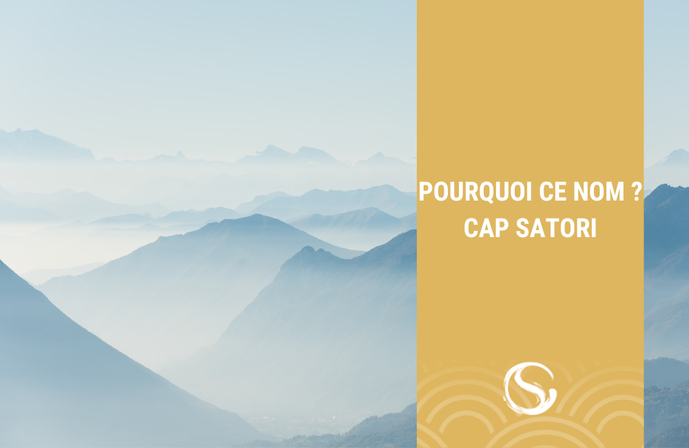 Pourquoi ce nom? Cap satori